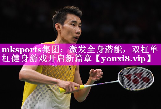 mksports集团：激发全身潜能，双杠单杠健身游戏开启新篇章