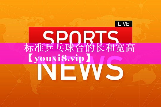 标准乒乓球台的长和宽高