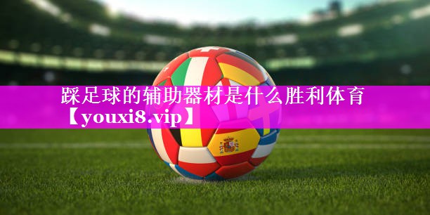 踩足球的辅助器材是什么胜利体育