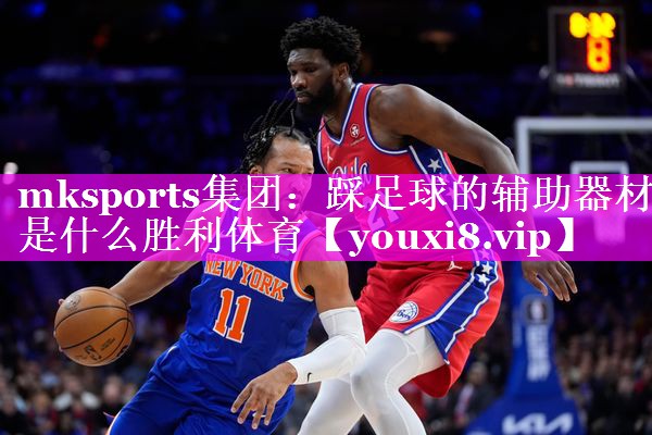 mksports集团：踩足球的辅助器材是什么胜利体育