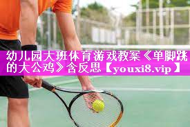幼儿园大班体育游戏教案《单脚跳的大公鸡》含反思