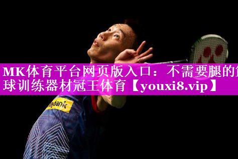 MK体育平台网页版入口：不需要腿的篮球训练器材冠王体育