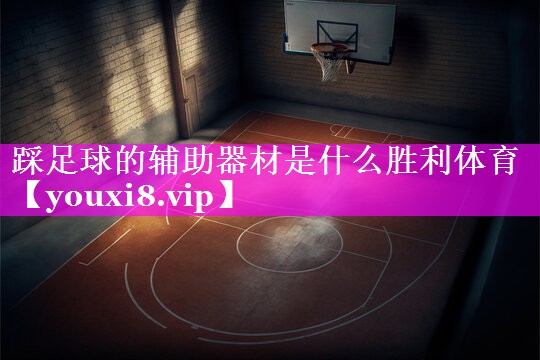 踩足球的辅助器材是什么胜利体育