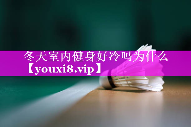 冬天室内健身好冷吗为什么