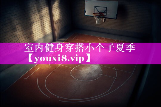 室内健身穿搭小个子夏季 室内健身穿搭小个子夏季