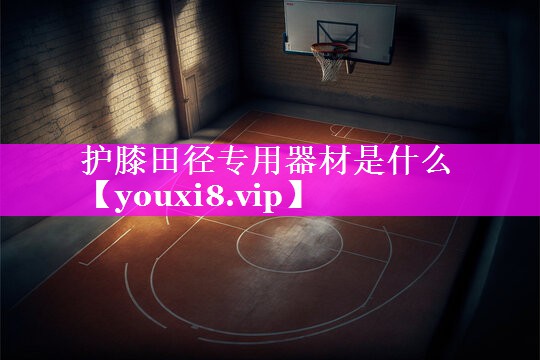 护膝田径专用器材是什么